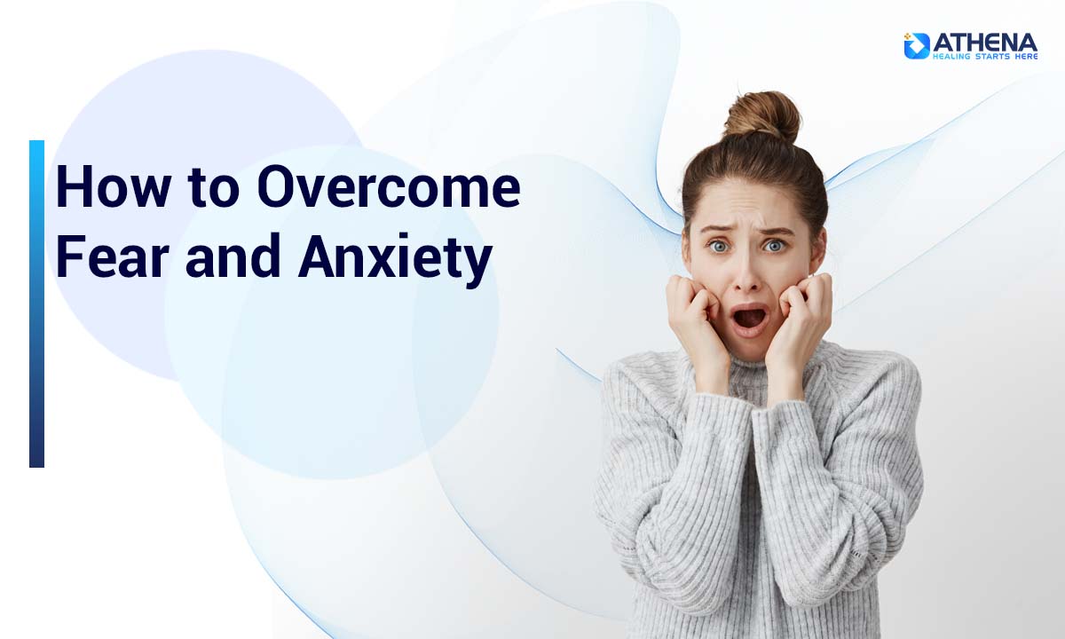 How to Overcome Fear and Anxiety