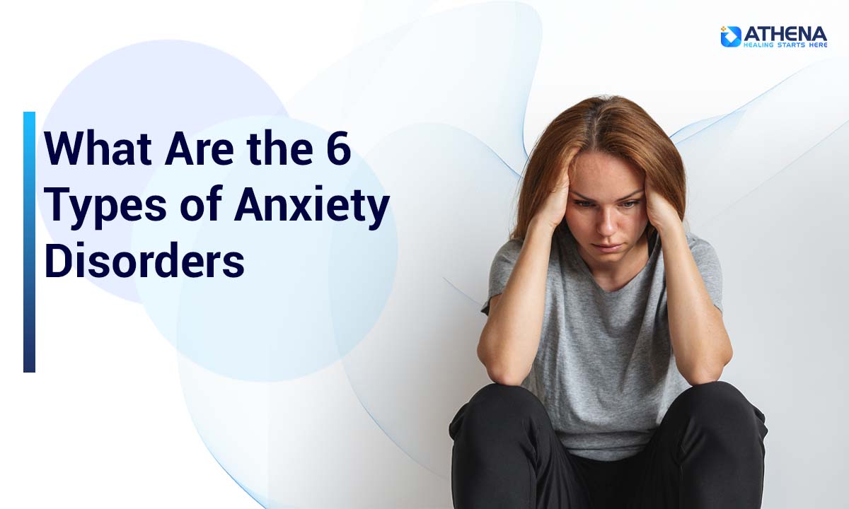 What Are the 6 Types of Anxiety Disorders? Symptoms, Causes, and Treatment Options