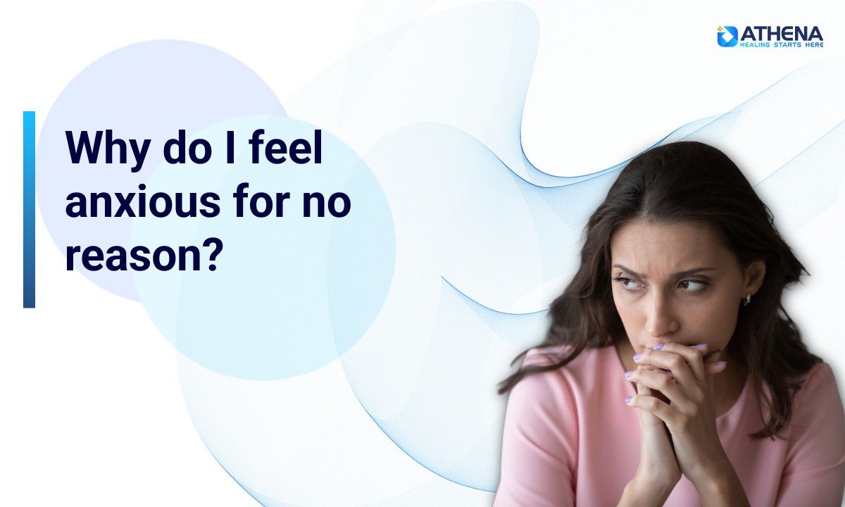 Why Do I Feel Anxious for No Reason?